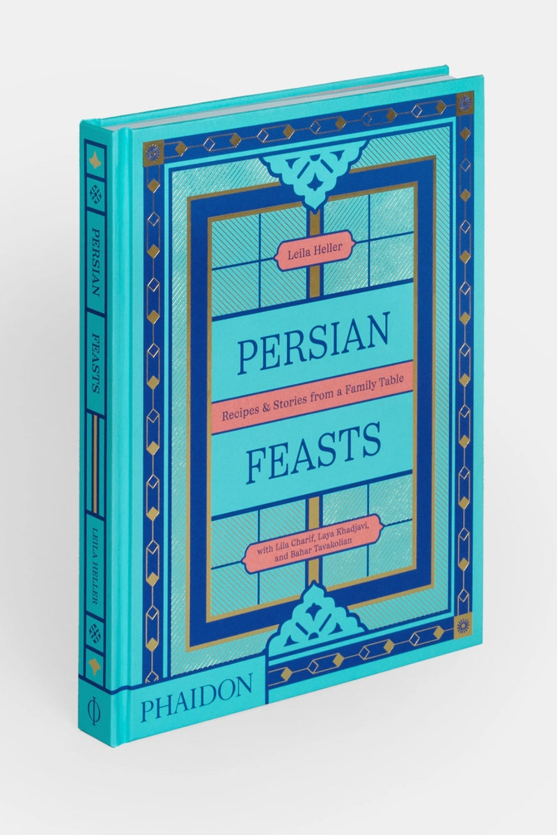 Persian Feasts: Recipes & Stories from a Family Table by Leila Heller et al