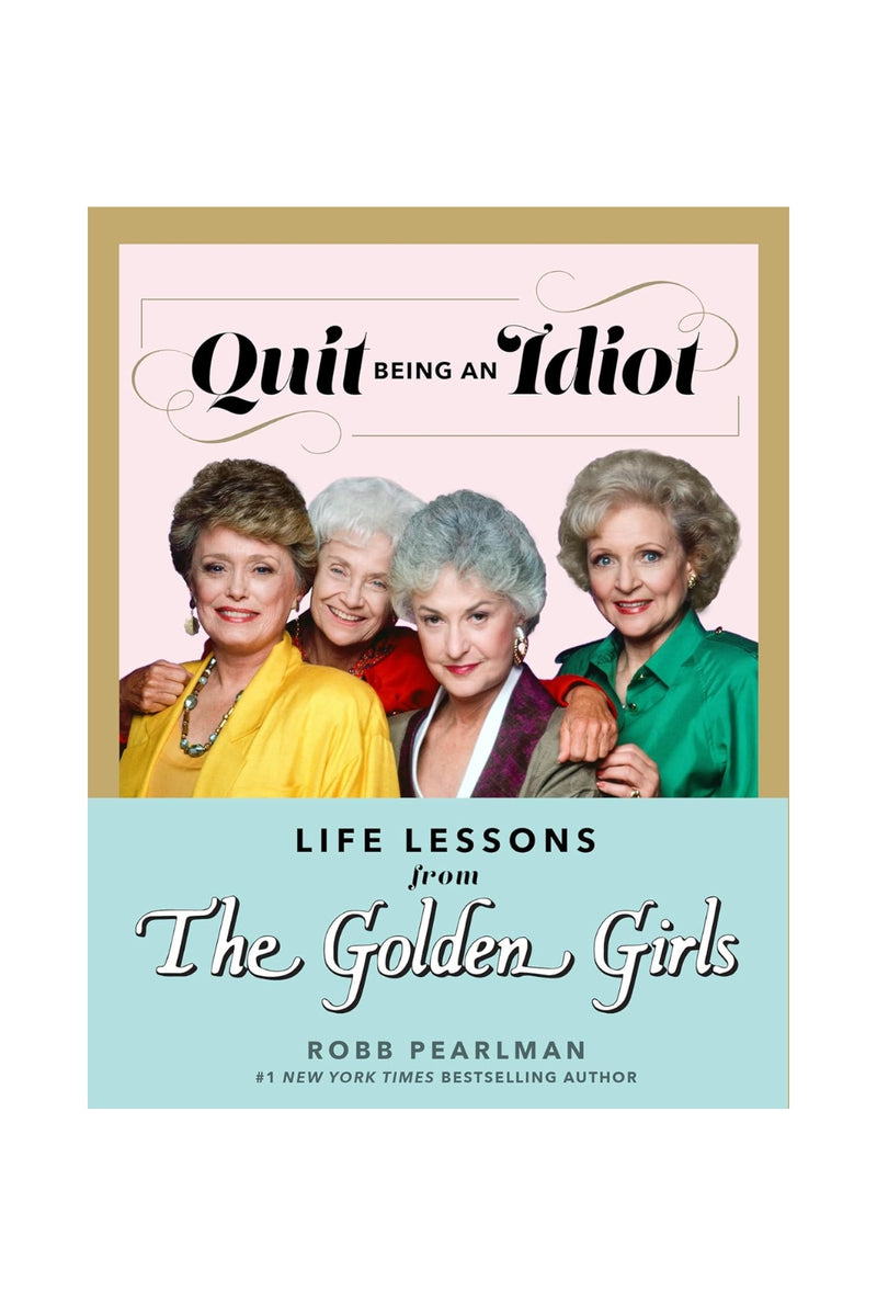 Quit Being an Idiot: Life Lessons from The Golden Girls